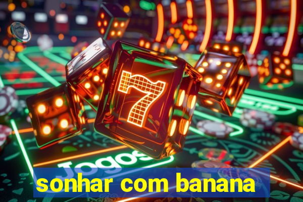 sonhar com banana